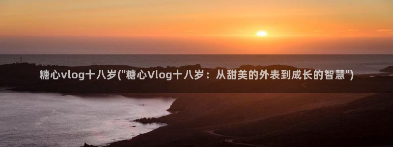 糖心vlog充值:糖心vlog十八岁(\